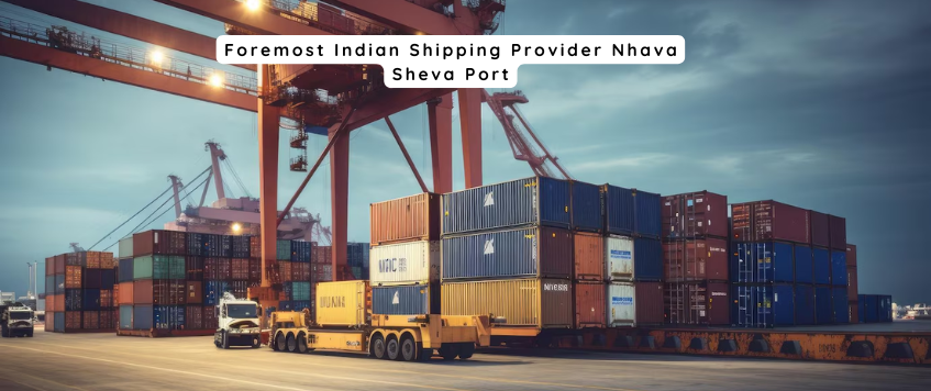 Foremost Indian Shipping Provider Nhava Sheva Port