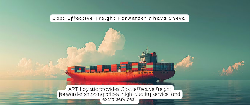 Cost Effective Freight Forwarder Nhava Sheva