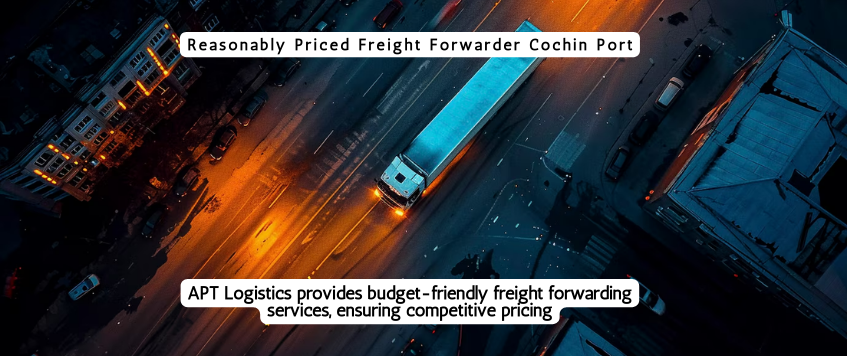 Reasonably Priced Freight Forwarder Cochin Port