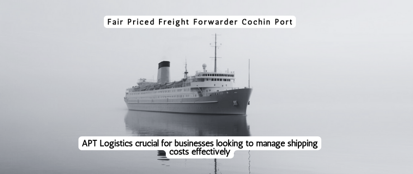 Fair Priced Freight Forwarder Cochin Port