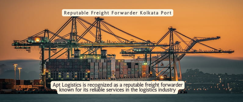 Reputable Freight Forwarder Kolkata Port