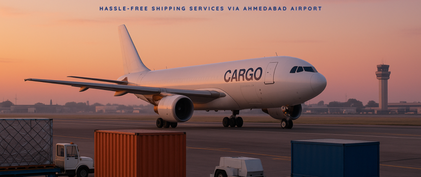 Hassle-Free Shipping Services via Ahmedabad Airport