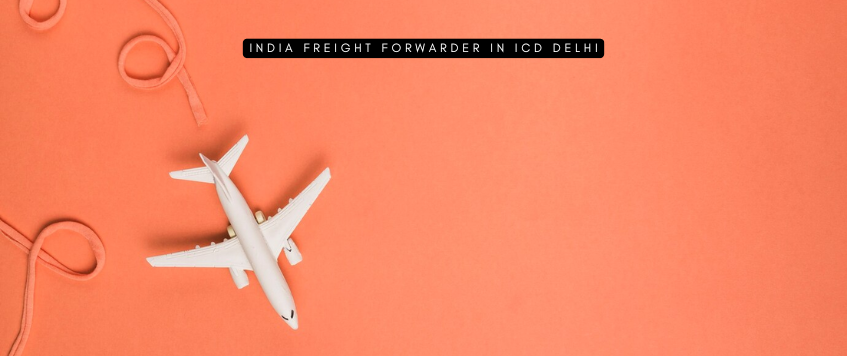 India Freight Forwarder at ICD Delhi