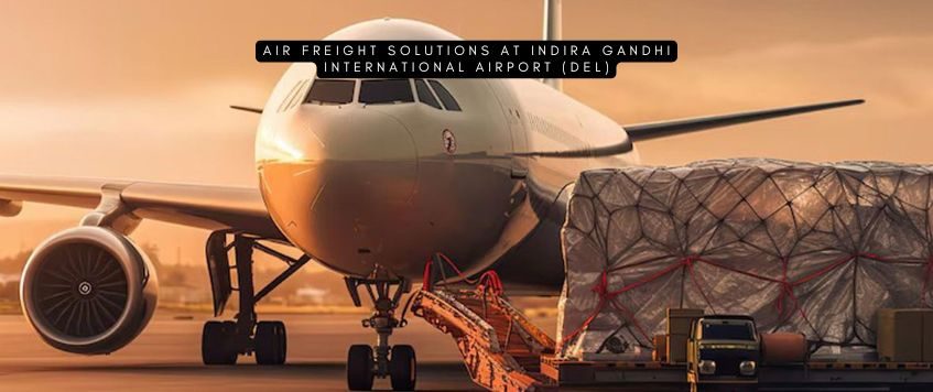 Air Freight Solutions at Indira Gandhi International Airport (DEL)