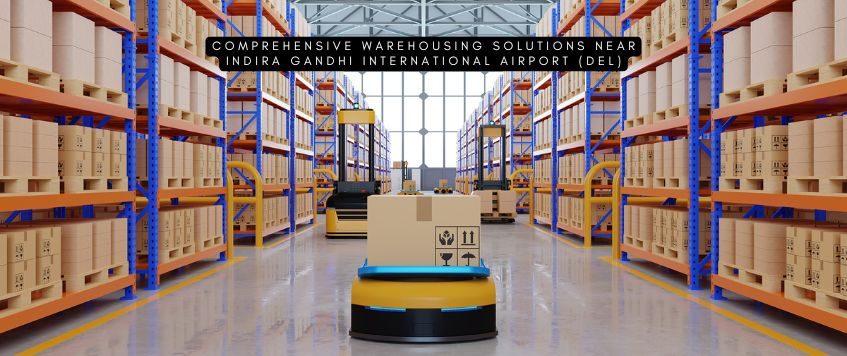 Comprehensive Warehousing Solutions Near Indira Gandhi International Airport (DEL)