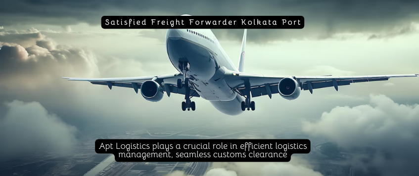 Satisfied Freight Forwarder Kolkata Port