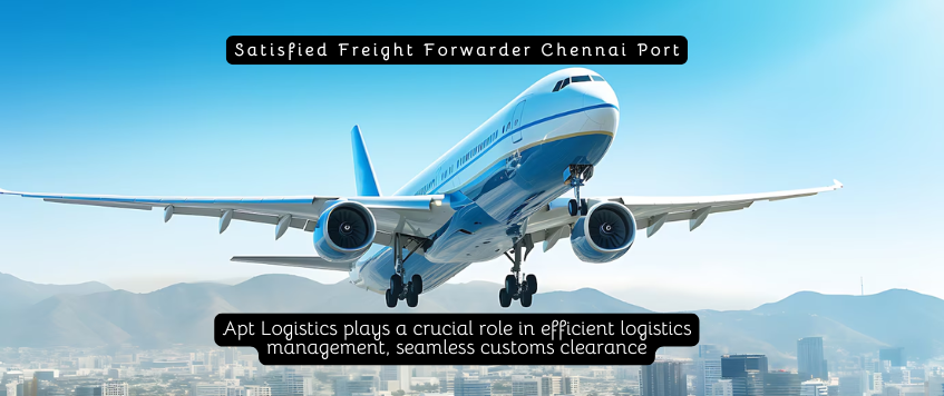 Satisfied Freight Forwarder Chennai Port