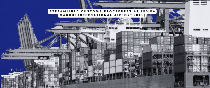 Streamlined Customs Procedures at Indira Gandhi International Airport (DEL)