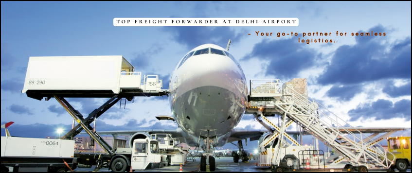 Top Freight Forwarder at Delhi Airport – Your Go-To Partner for Seamless Logistics
