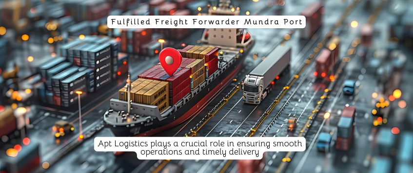 Fulfilled Freight Forwarder Mundra Port