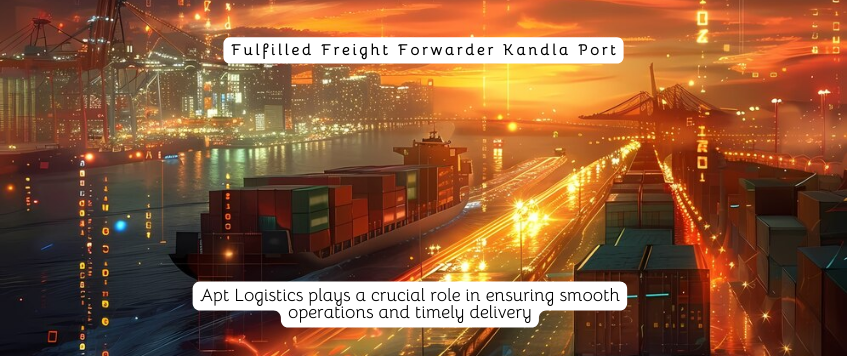 Fulfilled Freight Forwarder Kandla Port