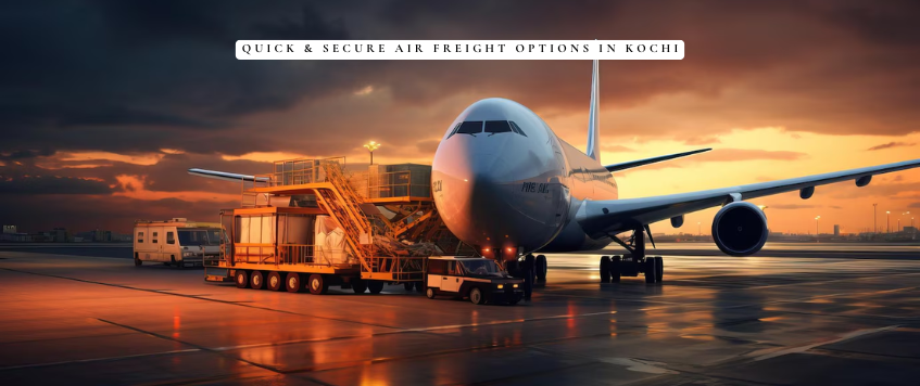 Quick & Secure Air Freight Options in Kochi