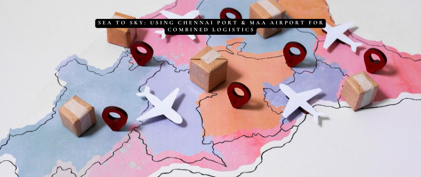 Sea to Sky: Using Chennai Port & MAA Airport for Combined Logistics