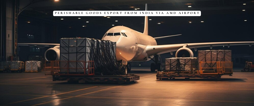 Perishable Goods Export from India via AMD Airport