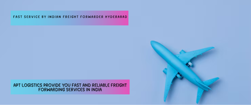 Fast Service By Indian Freight Forwarder Hyderabad