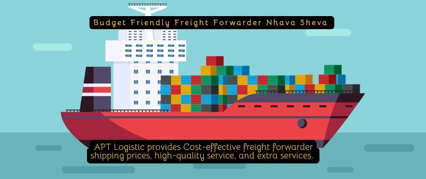 Budget friendly freight forwarder at  Nhava Sheva