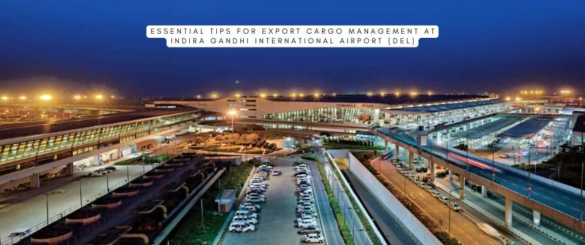 Essential Tips for Export Cargo Management at Indira Gandhi International Airport (DEL)