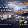 What Causes Shipment Delays? Key Reasons & Solutions | APT Logistics