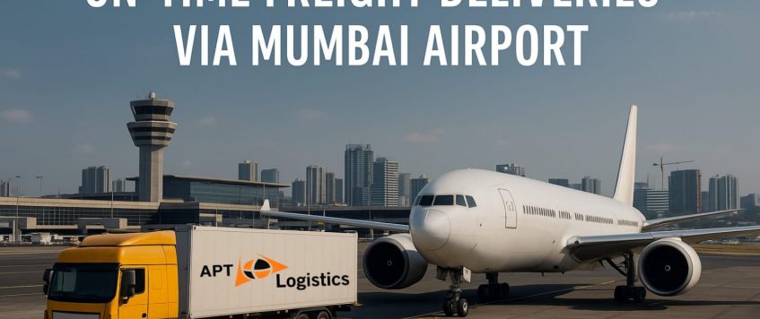 On-Time Freight Deliveries via Mumbai Airport – APT Logistics
