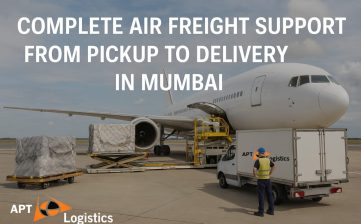 Complete Air Freight Support from Pick-Up to Delivery in Mumbai – APT Logistics